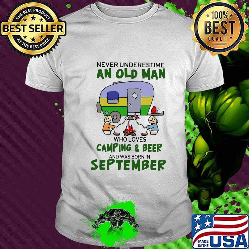 Never underestimate an old man who loves camping and beer and was born in september shirt