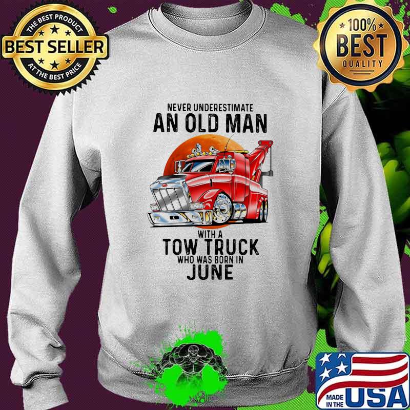 Never Underestimate An Old Man With A Tow Truck Who Was Born In June Shirt Sweater Never Underestimate An Old Man With A Tow Truck Who Was Born In June Shirt Sweater