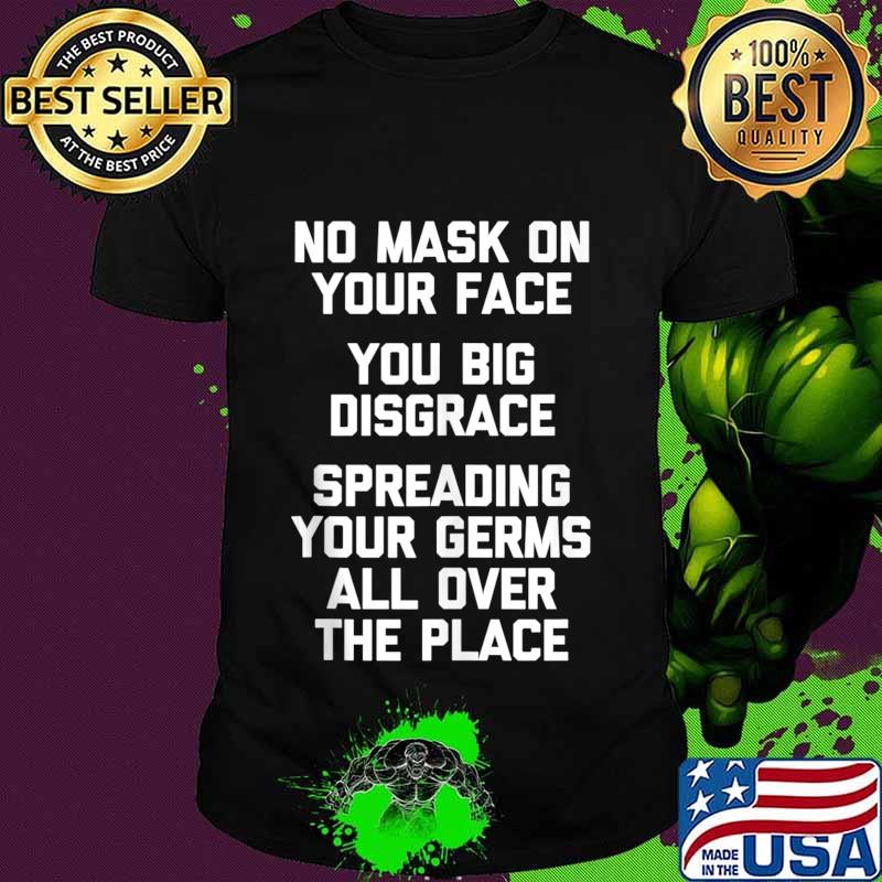 No Mask On Your Face, You Big Disgrace T-Shirt