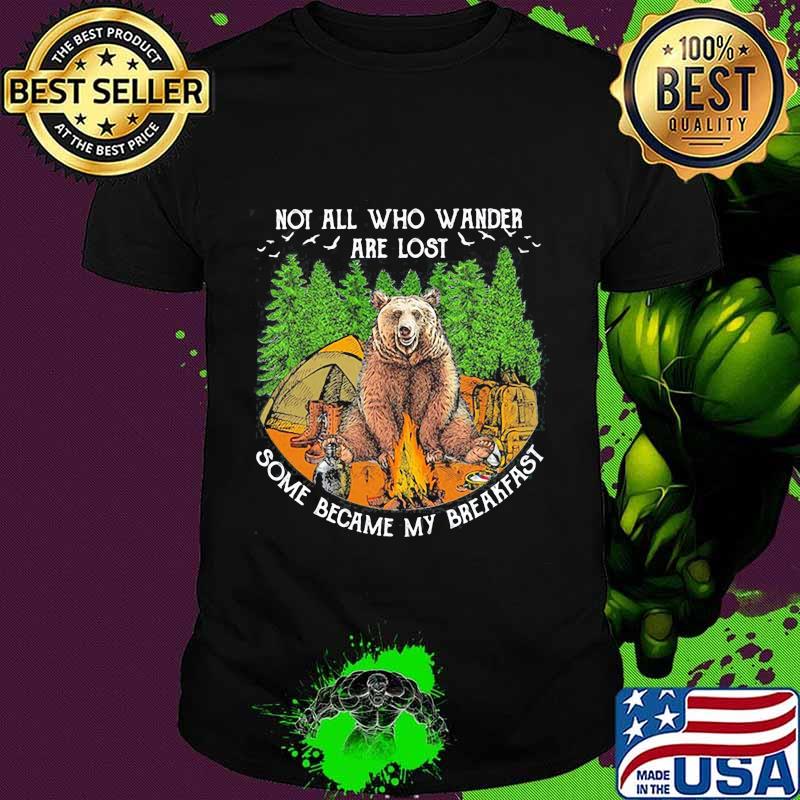 Not all who wander are lost some became my breakfast bear shirt