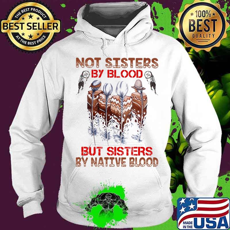 Not sisters by blood but sisters by native blood s Hoodie Not sisters by blood but sisters by native blood s Hoodie