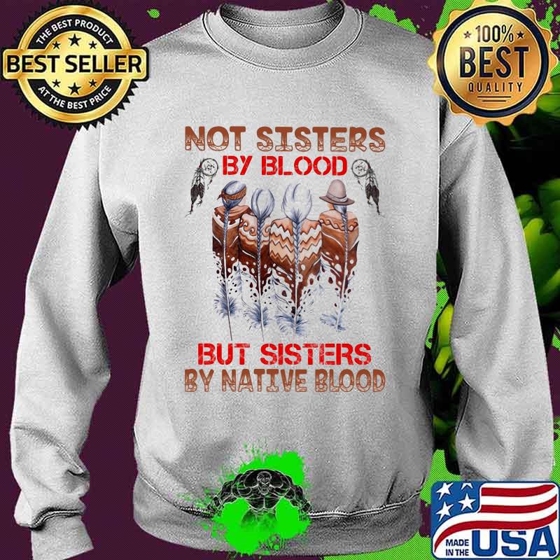 Not sisters by blood but sisters by native blood s Sweater Not sisters by blood but sisters by native blood s Sweater