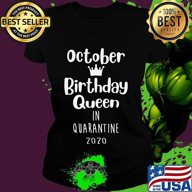 October Birthday Lockdown Queen Funny Quarantine Present T-Shirt Ladies tee October Birthday Lockdown Queen Funny Quarantine Present T-Shirt Ladies tee