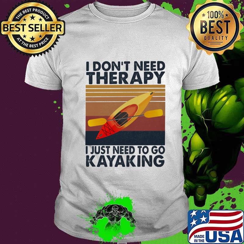 Official I Don't Need Therapy I Just Need To Go Kayaking Vintage Retro Shirt