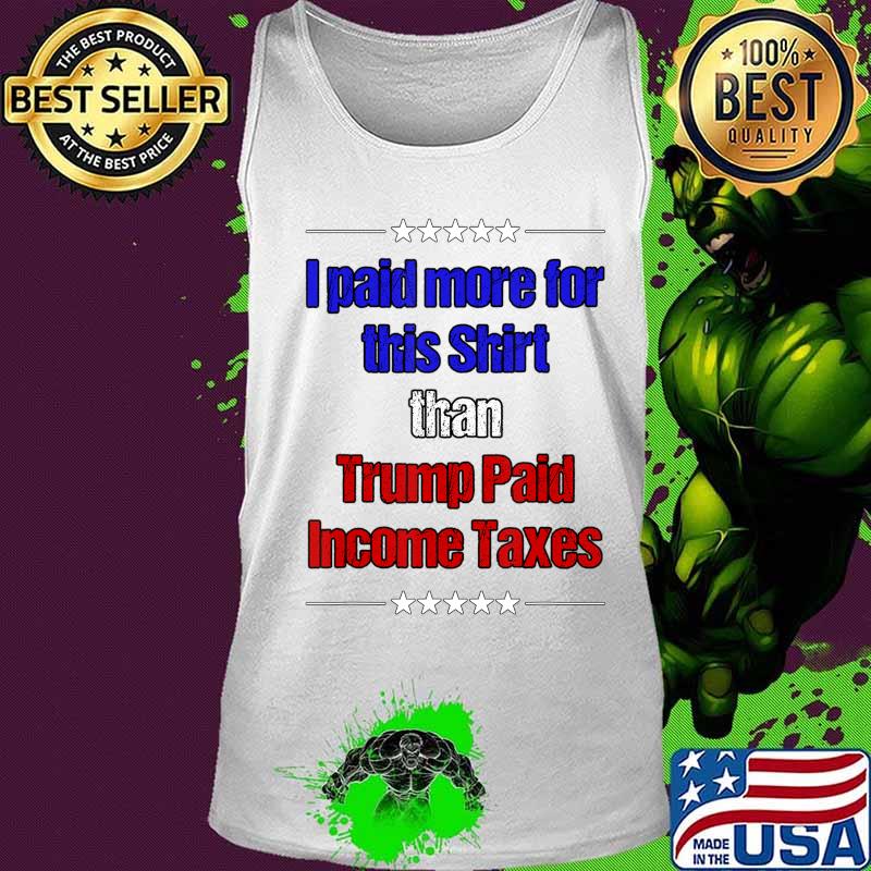 Official I Paid More Income Taxes Than Donald Trump T-Shirt Tank top Official I Paid More Income Taxes Than Donald Trump T-Shirt Tank top