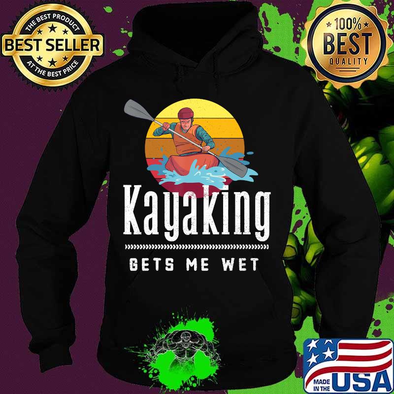 Official Kayaking Gets Me Wet Vintage Retro Shirt Hoodie Official Kayaking Gets Me Wet Vintage Retro Shirt Hoodie