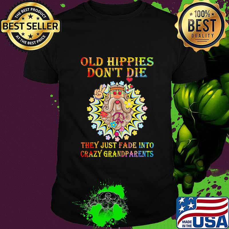 Official old hippies don't die they just fade into crazy grandparents shirt