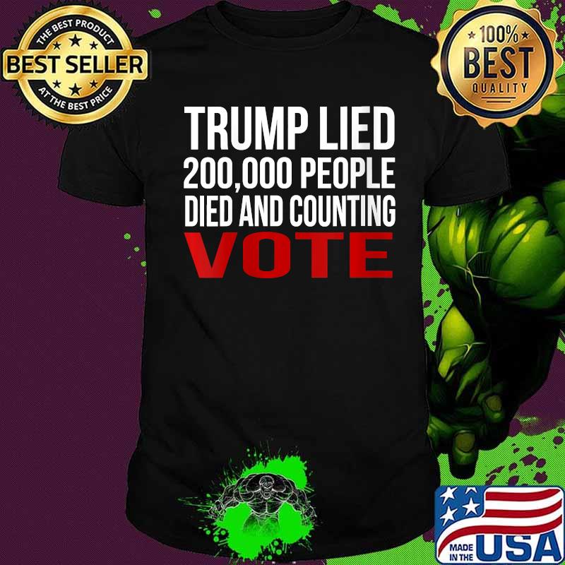 Official Trump Lied 200,000 People Died and Counting Vote Shirt Official Trump Lied 200,000 People Died and Counting Vote Shirt