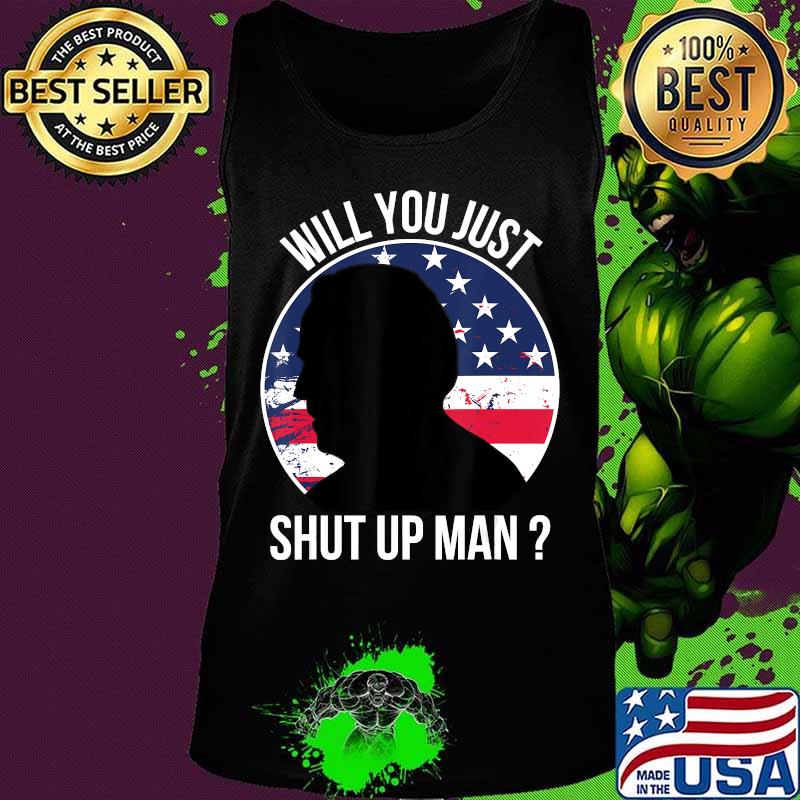 Official Will You Just Shut Up Man Joe Biden Quote Anti Trump 2020 T-Shirt Tank top Official Will You Just Shut Up Man Joe Biden Quote Anti Trump 2020 T-Shirt Tank top