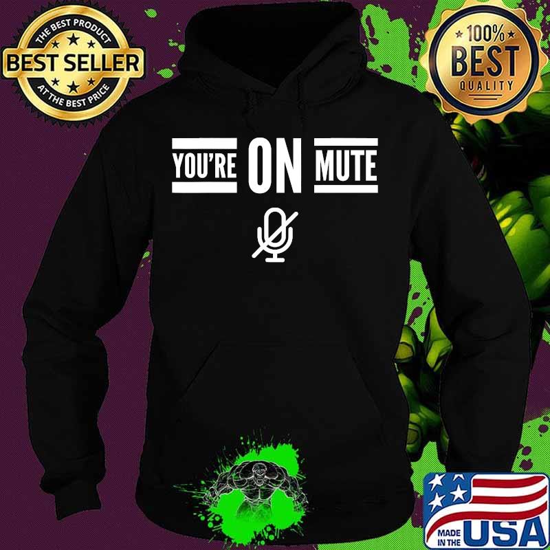 Official You're On Mute Shirt Hoodie Official You're On Mute Shirt Hoodie