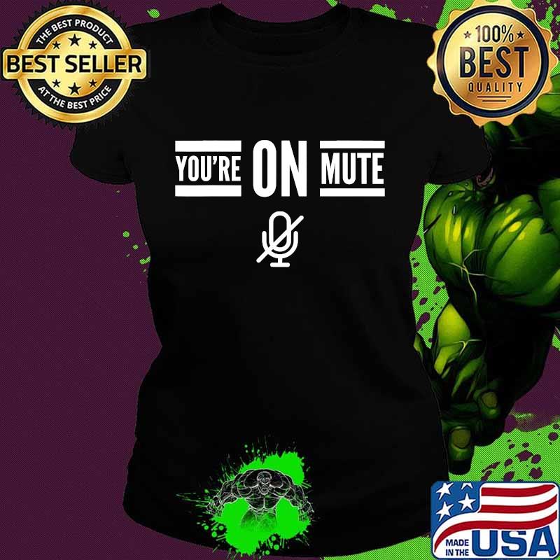 Official You're On Mute Shirt Ladies tee Official You're On Mute Shirt Ladies tee