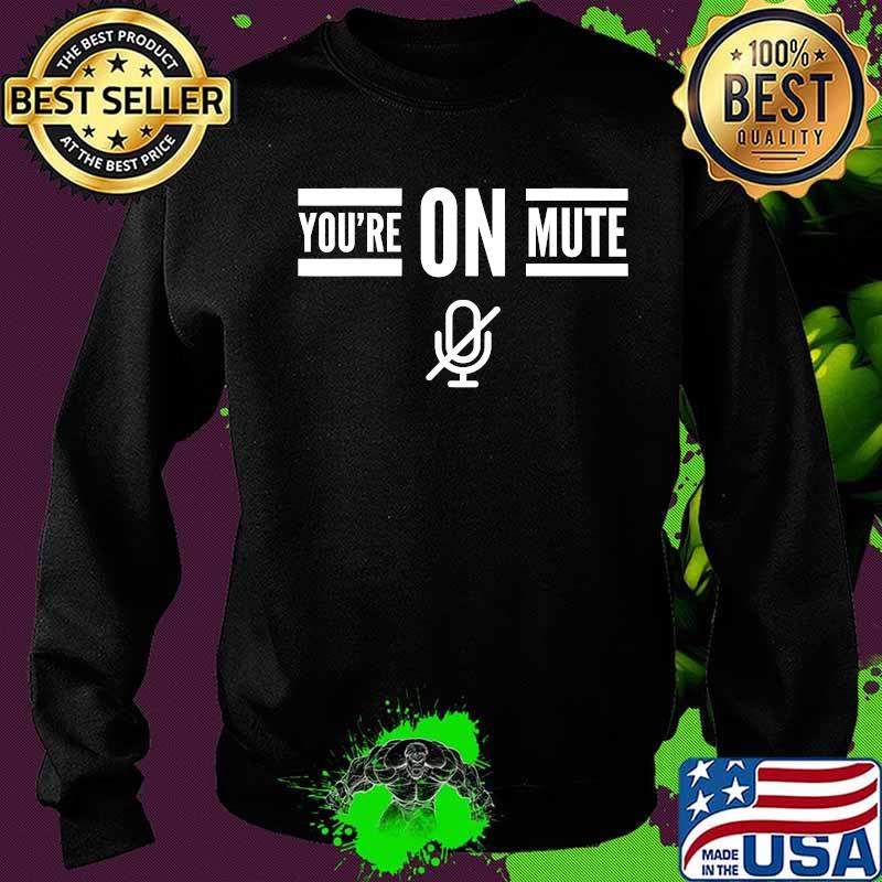 Official You're On Mute Shirt Sweater Official You're On Mute Shirt Sweater