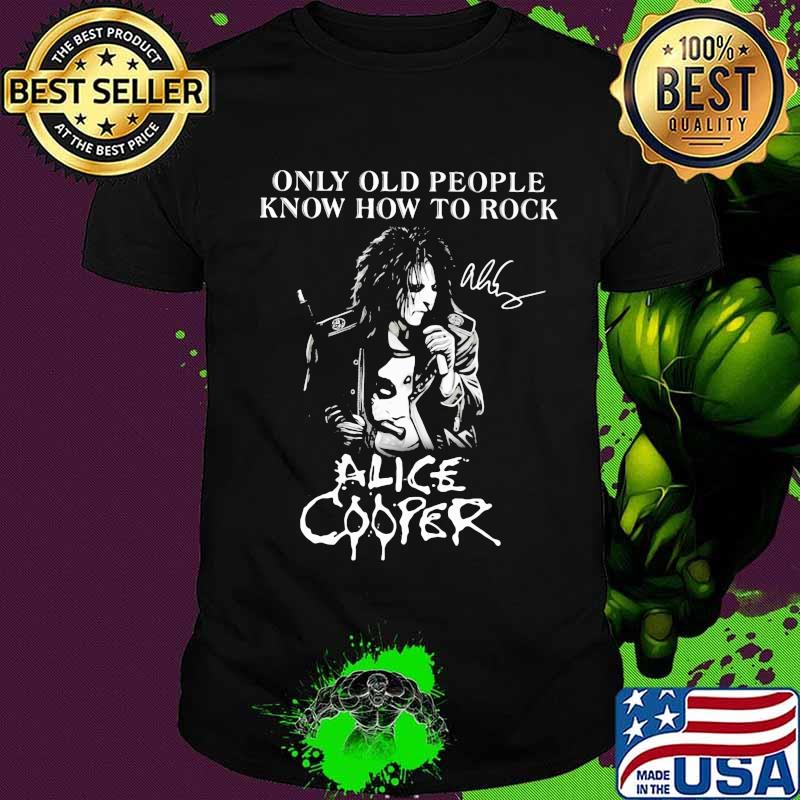 Only old people know how to rock alice cooper signatures shirt
