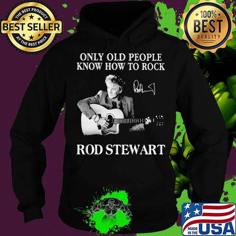 Only old people know how to rock rod stewart signature s Hoodie Only old people know how to rock rod stewart signature s Hoodie