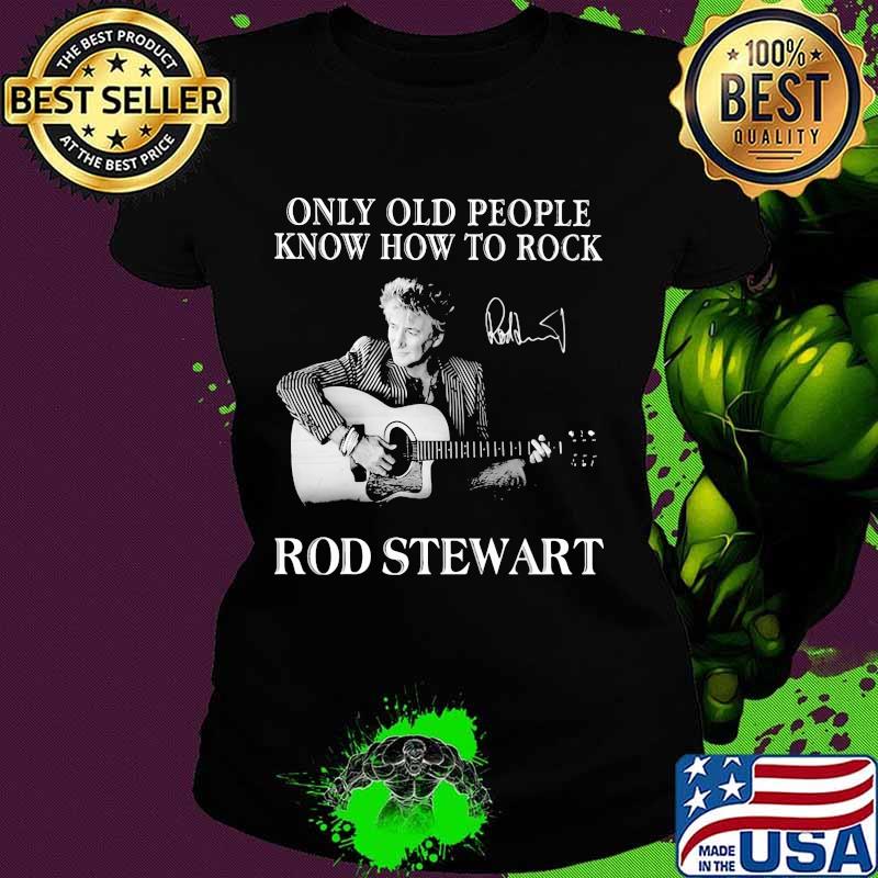 Only old people know how to rock rod stewart signature s Ladies tee Only old people know how to rock rod stewart signature s Ladies tee