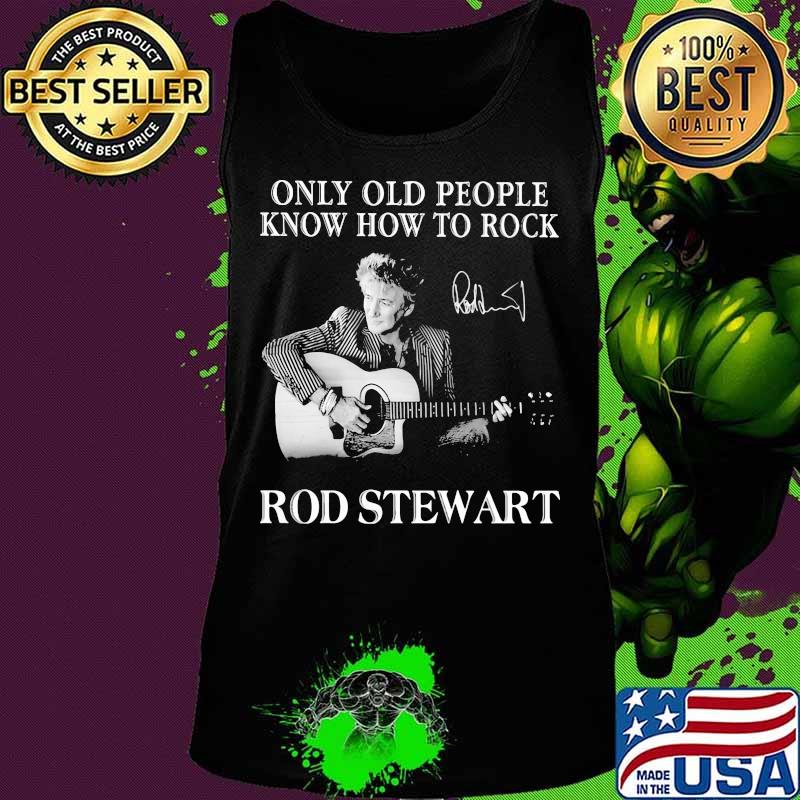 Only old people know how to rock rod stewart signature s Tank top Only old people know how to rock rod stewart signature s Tank top