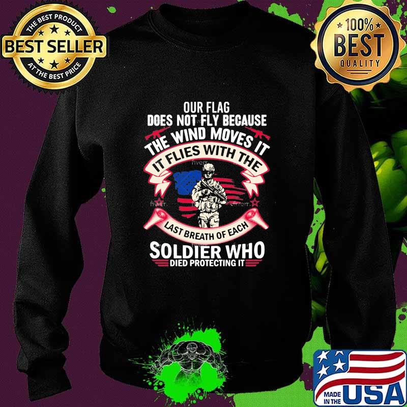 Our Flag Does Not Fly Because The Wind Moves It Soldier Who Shirt Sweater Our Flag Does Not Fly Because The Wind Moves It Soldier Who Shirt Sweater