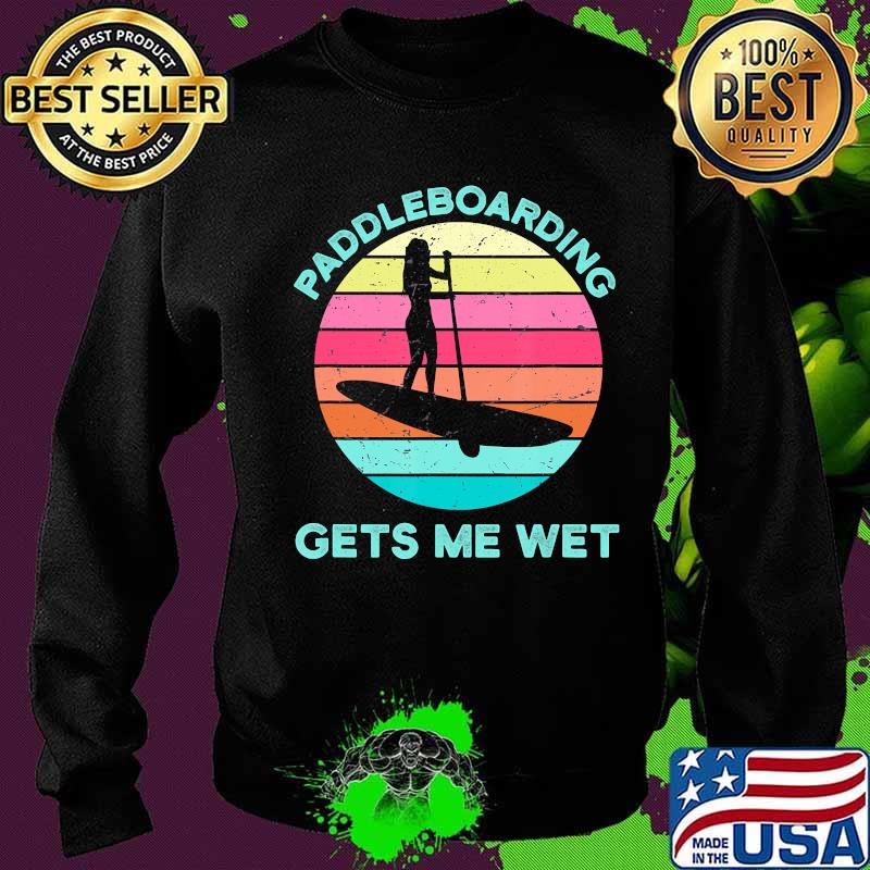 Paddleboarding Gets Me Wet Paddleboard Paddleboarder SUP T-Shirt Sweater Paddleboarding Gets Me Wet Paddleboard Paddleboarder SUP T-Shirt Sweater