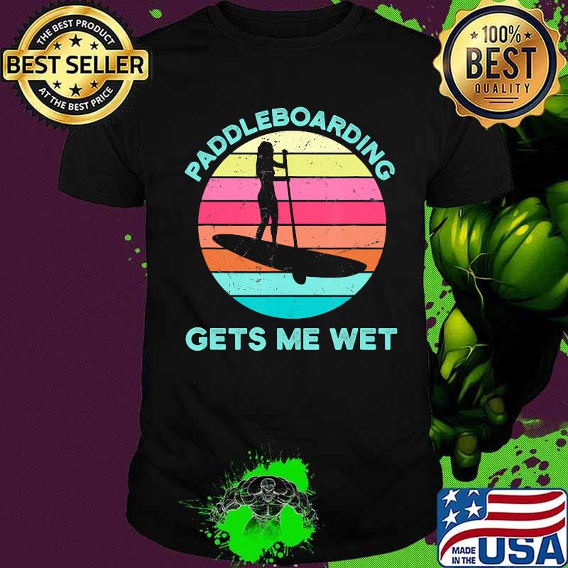 Paddleboarding Gets Me Wet Paddleboard Paddleboarder SUP T-Shirt