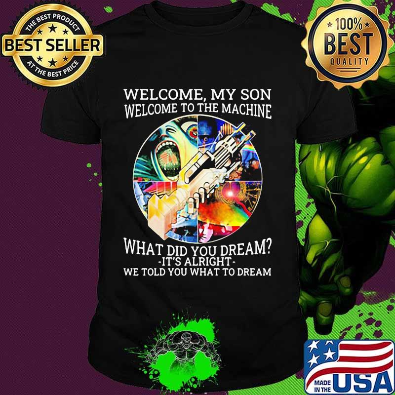 Pink floyd band welcome my son welcome to the machine what did you dream it's alright we told you what to dream shirt