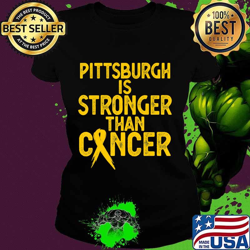 PITTSBURGH Is Stronger Than Cancer Gift men women T-Shirt Ladies tee PITTSBURGH Is Stronger Than Cancer Gift men women T-Shirt Ladies tee