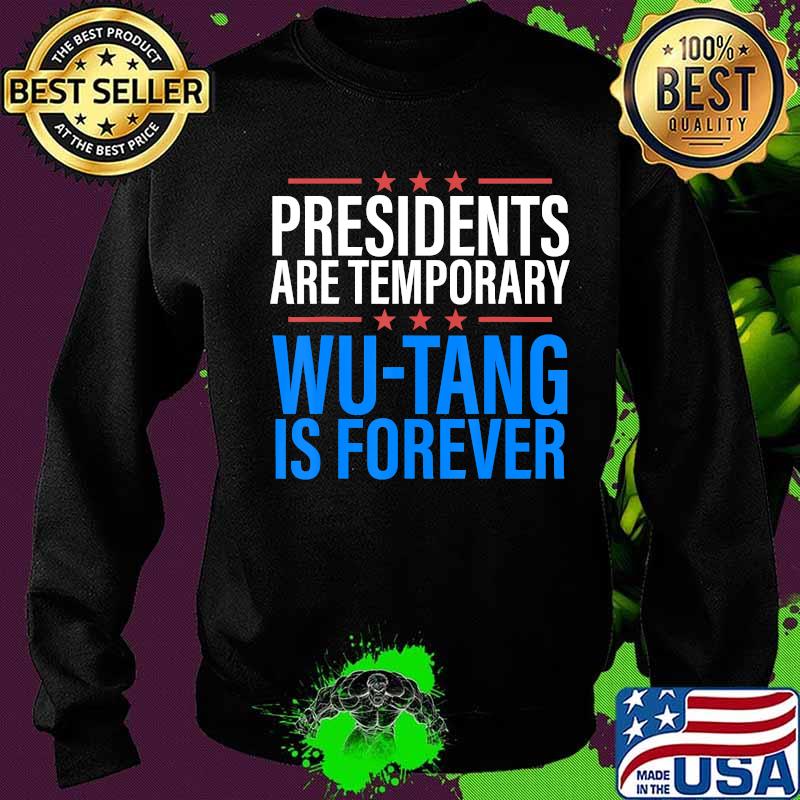 Presidents are Temporary Wutang is forever Shirts Men Women T-Shirt Sweater Presidents are Temporary Wutang is forever Shirts Men Women T-Shirt Sweater