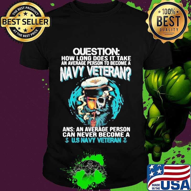 Question how long does it take an average person to become a navy veteran skull shirt