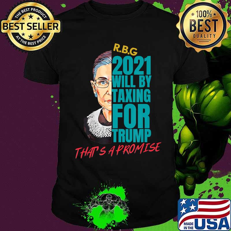 Rbg 2021 will be taxing for trump quote election shirt
