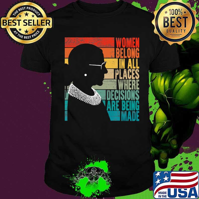 RBG Women Belong...Where Decisions Are Being Made T-Shirt RBG Women Belong...Where Decisions Are Being Made T-Shirt