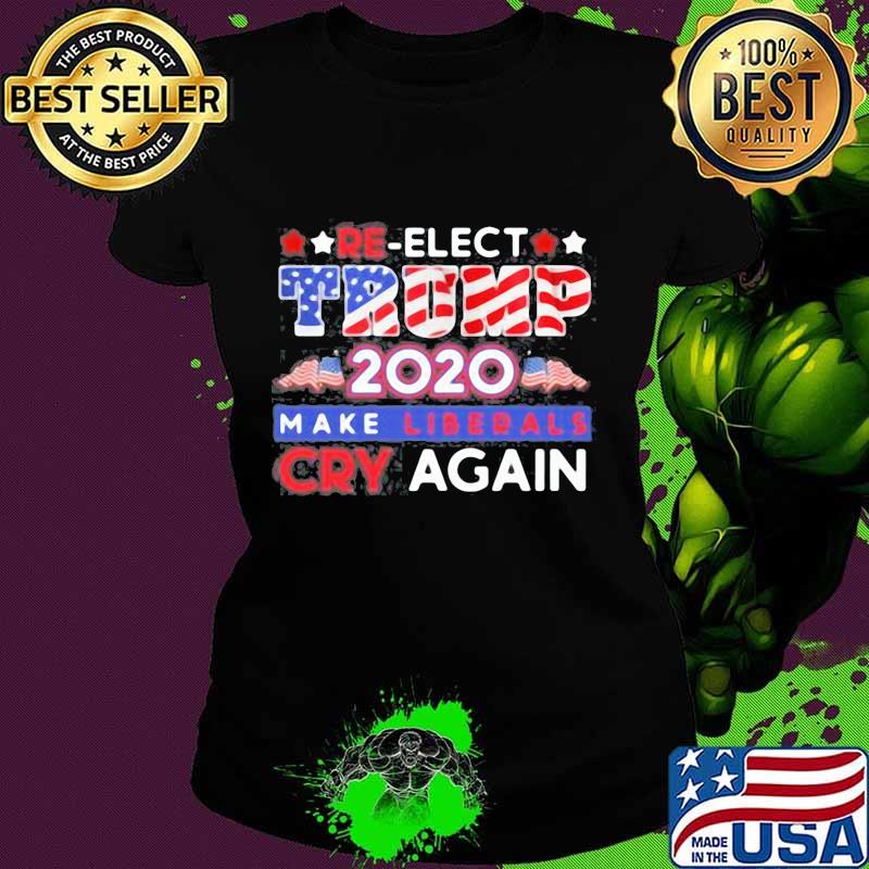 Re-elect trump 2020 make liberals cry again s Ladies tee Re-elect trump 2020 make liberals cry again s Ladies tee