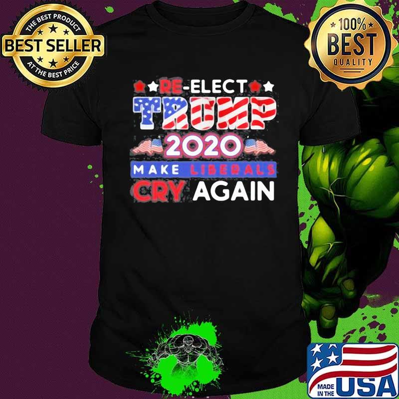 Re-elect trump 2020 make liberals cry again shirt