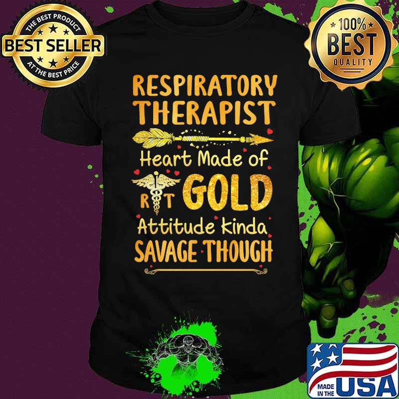 Respiratory therapist heart made of gold attitude kinda savage though shirt