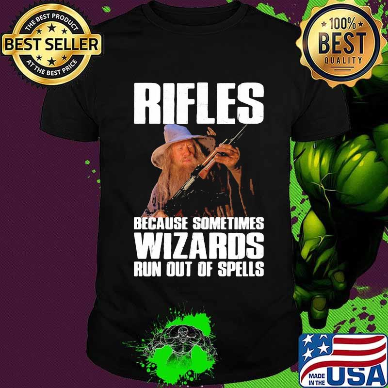 Rifles because sometimes wizards run out of spells shirt Rifles because sometimes wizards run out of spells shirt