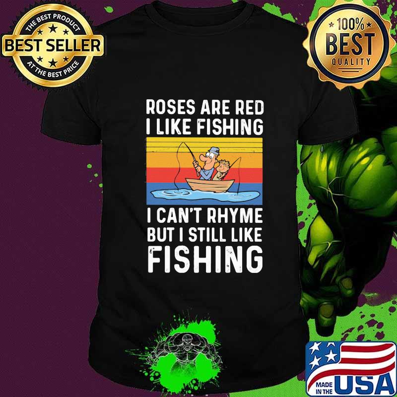 Roses are red I like fishing I can't rhyme but I still like fishing vintage retro shirt Roses are red I like fishing I can't rhyme but I still like fishing vintage retro shirt