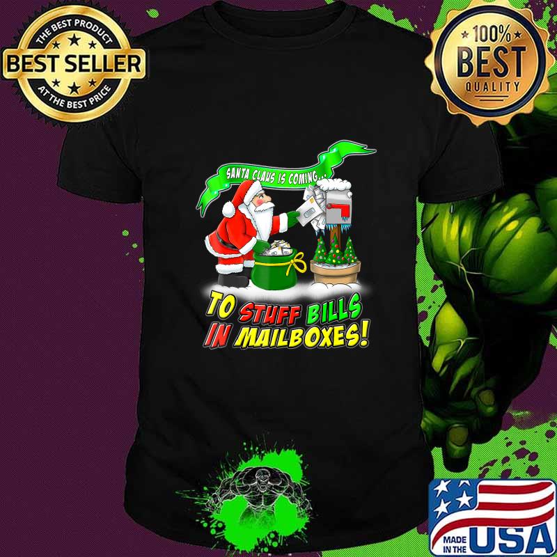Santa claus is coming to stuff bills in mailboxes christmas shirt