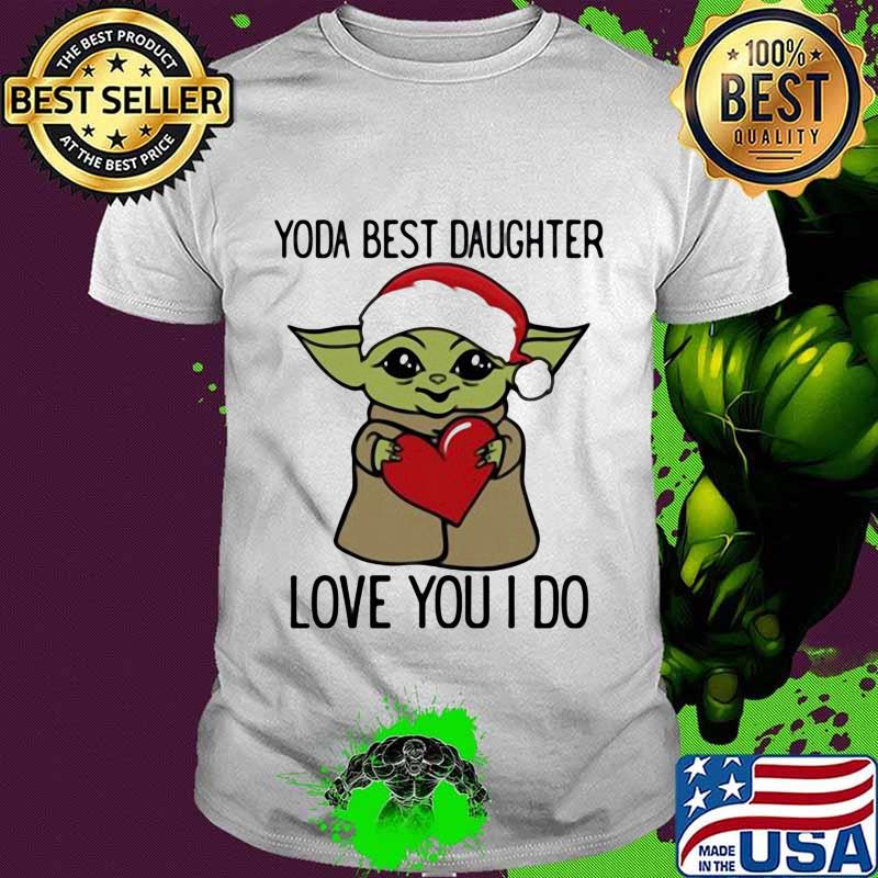 Santa yoda best daughter love you i do xmas shirt Santa yoda best daughter love you i do xmas shirt