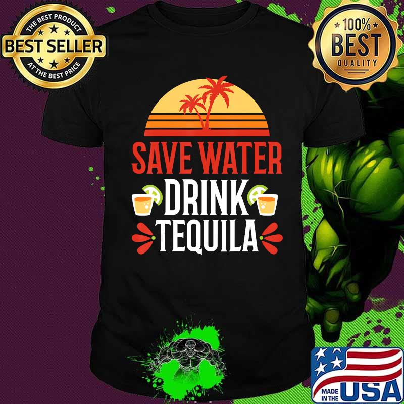 Save Water Drink Tequila Shirt Mexican Vacation Drinking Pub T-Shirt