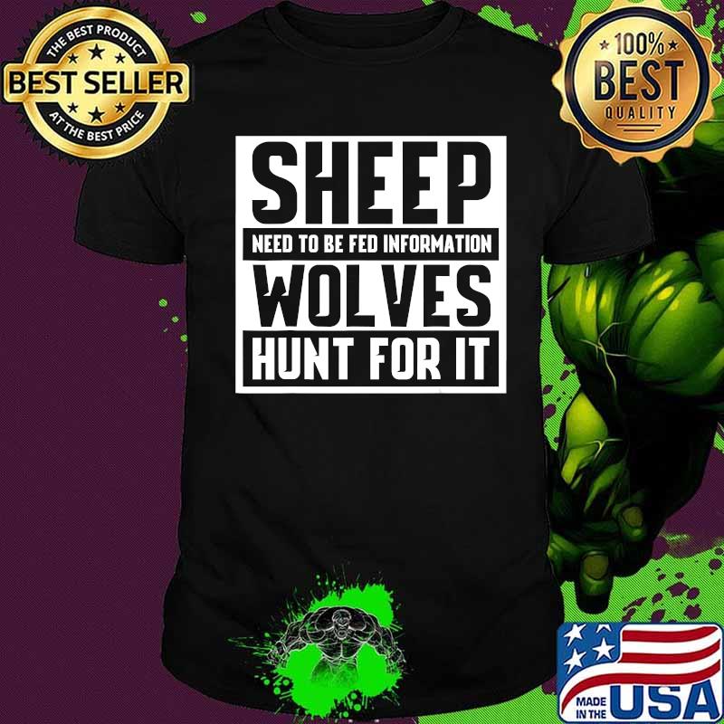 Sheep need to be fed information wolves hunt for it quote shirt