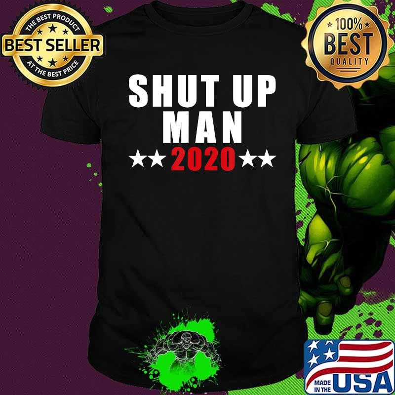 Shut up Man 2020 Will you just shut up man T-Shirt