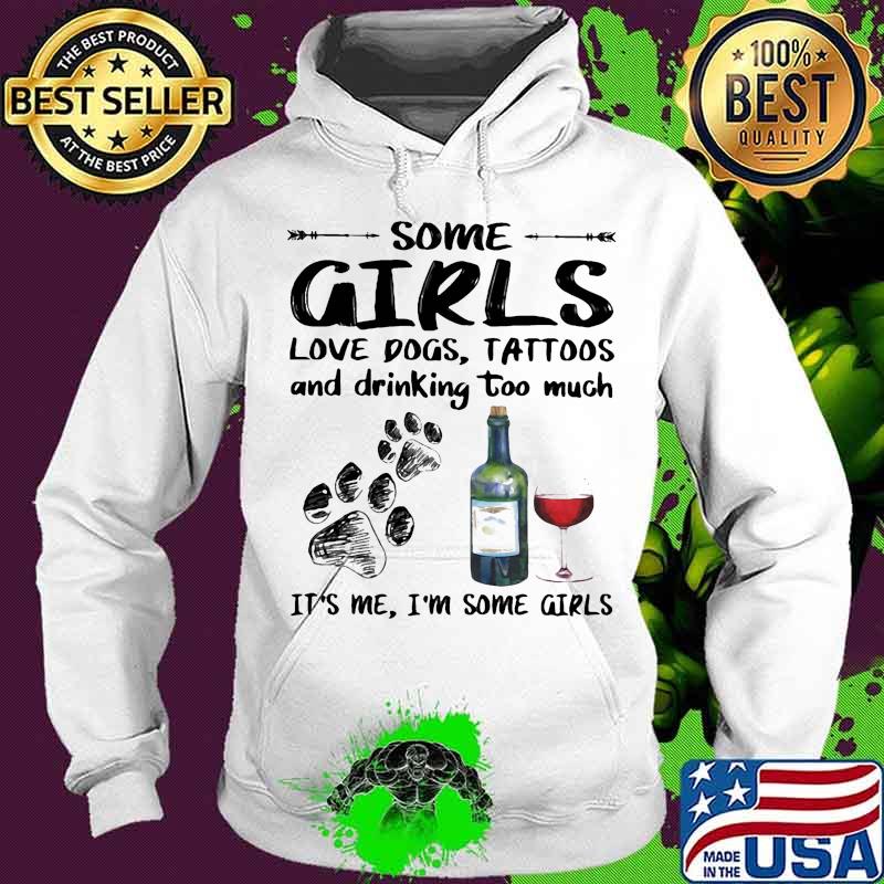 Some girls love paw dog tattoos and drinking too much it's me i'm some girls s Hoodie Some girls love paw dog tattoos and drinking too much it's me i'm some girls s Hoodie