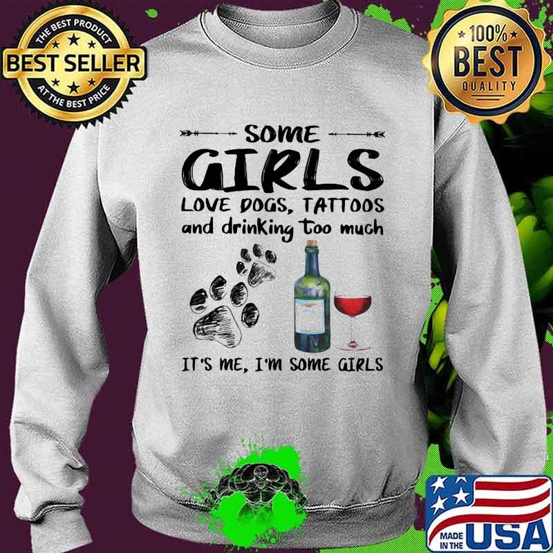 Some girls love paw dog tattoos and drinking too much it's me i'm some girls s Sweater Some girls love paw dog tattoos and drinking too much it's me i'm some girls s Sweater