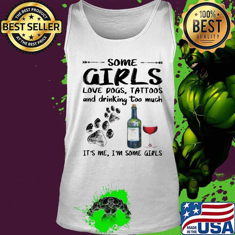 Some girls love paw dog tattoos and drinking too much it's me i'm some girls s Tank top Some girls love paw dog tattoos and drinking too much it's me i'm some girls s Tank top