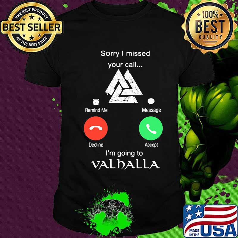 Sorry i missed your call i'm going to valhalla shirt