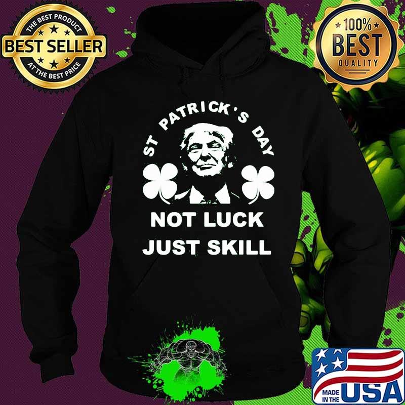 St patrick's day not luck just skill s Hoodie St patrick's day not luck just skill s Hoodie
