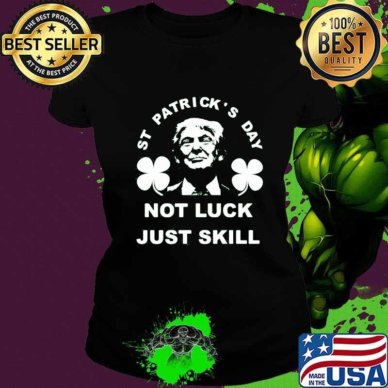 St patrick's day not luck just skill s Ladies tee St patrick's day not luck just skill s Ladies tee