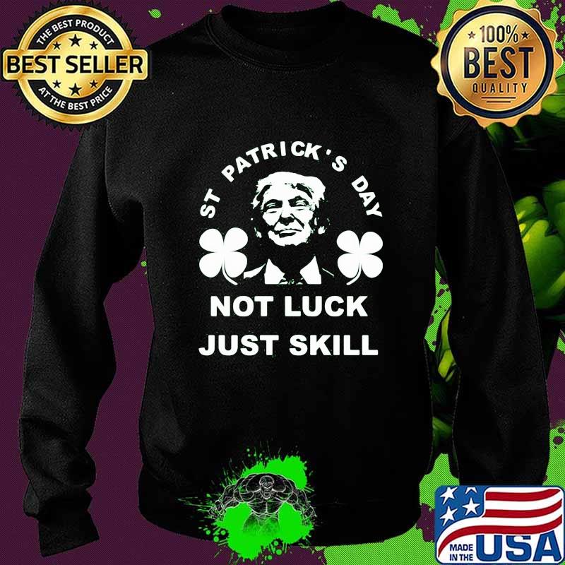 St patrick's day not luck just skill s Sweater St patrick's day not luck just skill s Sweater