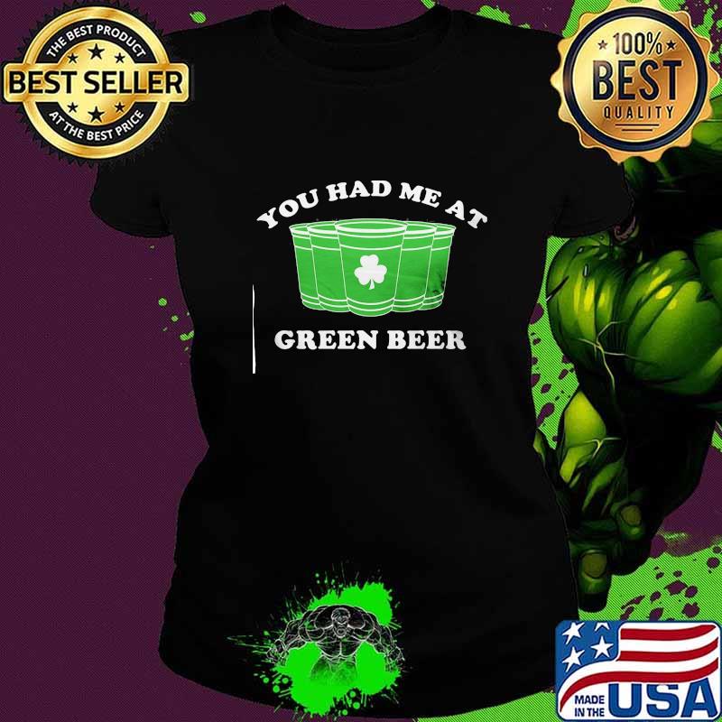 St Patty's Day you had me at green beer s Ladies tee St Patty's Day you had me at green beer s Ladies tee