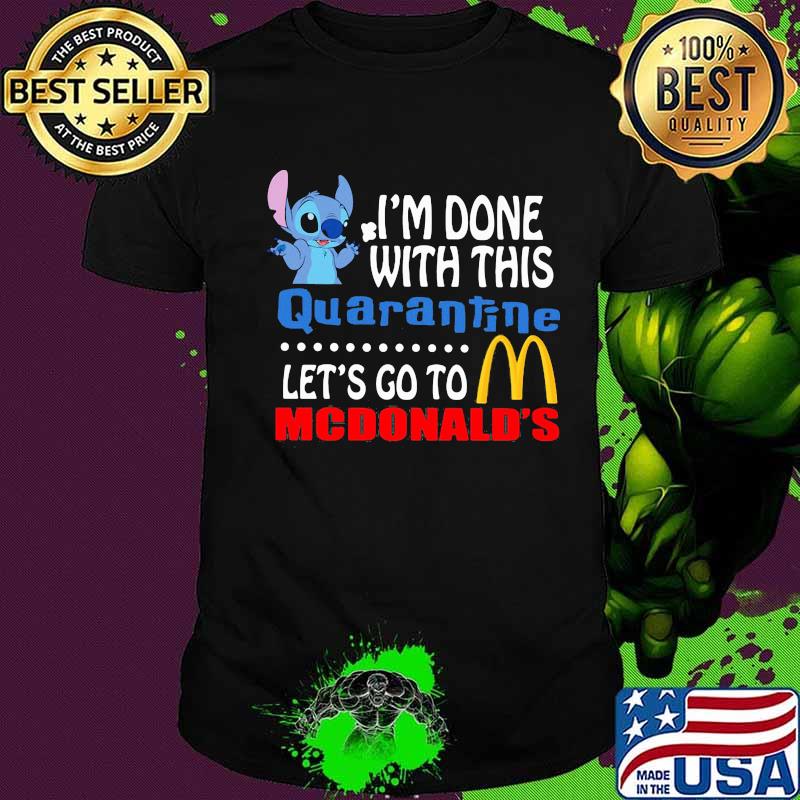 Stitch i'm done with this quarantine let's go to mcdonald's shirt