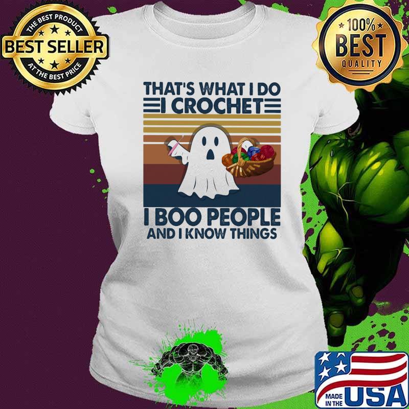 That's what i do i crochet i boo people and i know things ghost halloween vintage s Ladies tee That's what i do i crochet i boo people and i know things ghost halloween vintage s Ladies tee