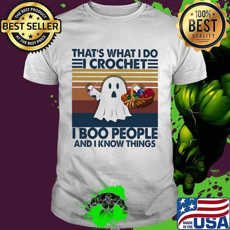 That's what i do i crochet i boo people and i know things ghost halloween vintage shirt